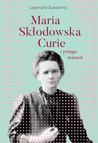 Okładka: Maria Skłodowska-Curie i potęga marzeń