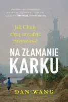 Okładka: Na złamanie karku. Jak Chiny chcą urządzić przyszłość Dan Wang