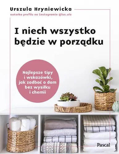 Okładka: I niech wszystko będzie w porządku. Najlepsze tipy i wskazówki, jak zadbać o dom bez wysiłku i chemii