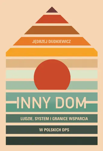 Okładka: Inny dom. Ludzie, system i granice wsparcia w polskich DPS