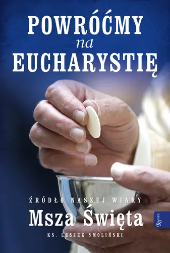 Okładka: Powróćmy na Eucharystię, Źródło naszej Wiary Msza Święta