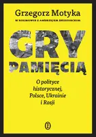 Okładka: Gry pamięcią. O polityce historycznej, Polsce, Ukrainie i Rosji