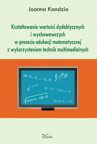 Okładka: Kształtowanie wartości dydaktycznych i wychowawczych w procesie edukacji matematycznej z wykorzystaniem technik multimedialnych