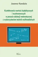 Okładka: Kształtowanie wartości dydaktycznych i wychowawczych w procesie edukacji matematycznej z wykorzystaniem technik multimedialnych