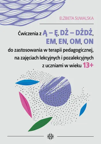 Okładka: Ćwiczenia z Ą – Ę, DŻ – DŻDŻ, EM, EN, OM, ON do zastosowania w terapii pedagogicznej, na zajęciach lekcyjnych i pozalekcyjnych z uczniami w wieku 13+