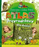 Okładka: Atlas Przyrodniczy dla dzieci. Zwierzęta i rośliny Polski