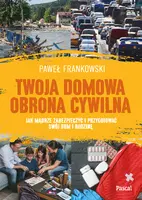 Okładka: Twoja domowa obrona cywilna. Jak mądrze zabezpieczyć i przygotować swój dom i rodzinę