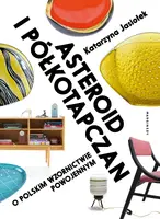 Okładka: Asteroid i półkotapczan. O polskim wzornictwie powojennym