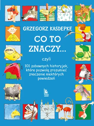 Okładka: CO TO ZNACZY... 101 zabawnych historyjek, które pozwolą zrozumieć znaczenie niektórych powiedzeń
