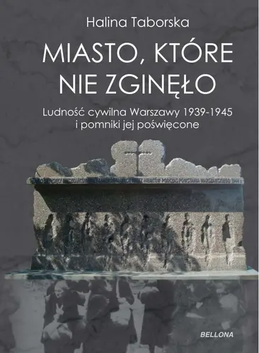 Okładka: Miasto, które nie zgineło. Ludność cywilna Warszawy 1939-1945 i pomniki jej poświęcone