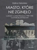 Okładka: Miasto, które nie zgineło. Ludność cywilna Warszawy 1939-1945 i pomniki jej poświęcone