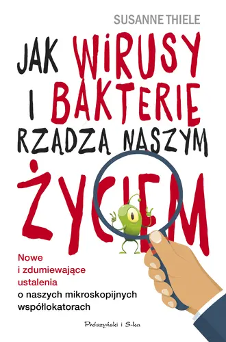 Okładka: Jak wirusy i bakterie rządzą naszym życiem. Nowe i zdumiewające ustalenia o naszych mikroskopijnych współlokatorach