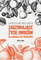 Okładka: Zadziwiające życie owoców . Od ananasa do truskawki