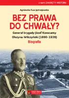 Okładka: Bez prawa do chwały? Generał brygady Józef Konstanty Olszyna-Wilczyński (1890–1939)
