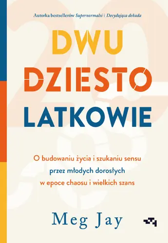 Okładka: Dwudziestolatkowie. O budowaniu życia i szukaniu sensu przez młodych dorosłych w epoce chaosu i wielkich szans