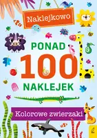 Okładka: Ponad 100 naklejek. Kolorowe zwierzaki. Naklejkowo