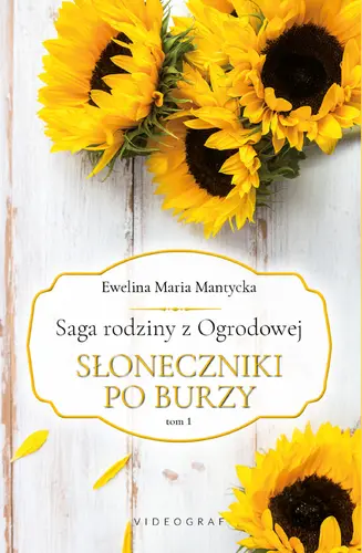 Okładka: Saga rodziny z Ogrodowej. Tom 1: Słoneczniki po burzy