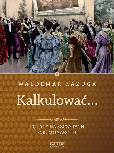 Okładka: Kalkulować. Polacy na szczytach c.k. monarchii