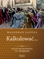 Okładka: Kalkulować. Polacy na szczytach c.k. monarchii