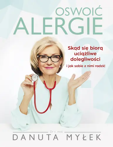 Okładka: Oswoić alergie. Skąd się biorą uciążliwe dolegliwości i jak sobie z nimi radzić