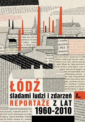 Okładka: Łódź śladami ludzi i zdarzeń. Reportaże z lat 1960-2013