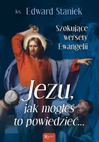 Okładka: Jezu Jak mogłeś to powiedzieć… Szokujące wersety Ewangelii