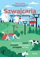 Okładka: Szwajcaria na cztery sezony. Opowieści o serach, krowach celebrytkach i pociągach na czas