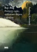 Okładka: Baj i Bug. Portrety rzeki malowane olejem i słowem