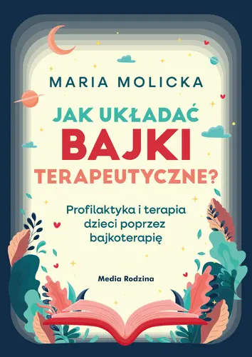 Okładka: Jak układać bajki terapeutyczne? Profilaktyka i terapia dzieci poprzez bajkoterapię
