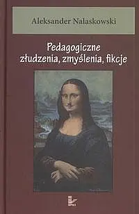 Okładka: Pedagogiczne złudzenia, zmyślenia, fikcje