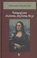 Okładka: Pedagogiczne złudzenia, zmyślenia, fikcje