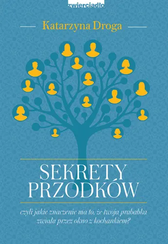 Okładka: Sekrety przodków, czyli jakie znaczenie ma to, że twoja prababka zwiała przez okno z kochankiem?
