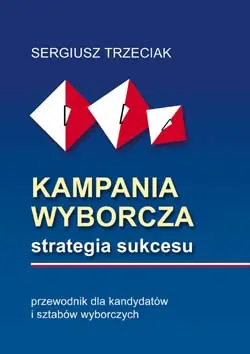 Okładka: Kampania wyborcza - strategia sukcesu. Przewodnik dla kandydatów i sztabów wyborczych