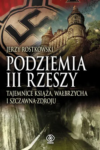 Okładka: Podziemia III Rzeszy. Tajemnice Książa, Wałbrzycha i Szczawna-Zdroju