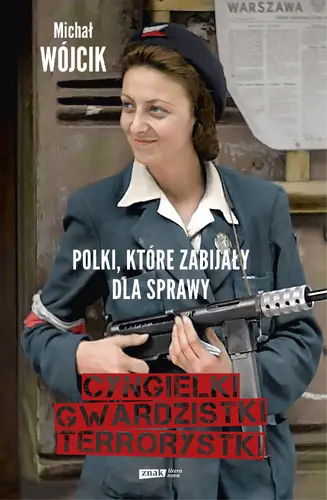 Okładka: Cyngielki, gwardzistki, terrorystki. Polki, które zabijały dla sprawy