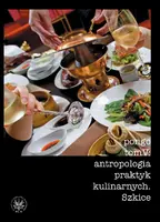 Okładka: Antropologia praktyk kulinarnych. Szkice