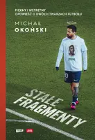 Okładka: Stałe fragmenty. Piękny i wstrętny. Opowieść o dwóch twarzach futbolu