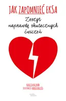Okładka: Jak zapomnieć eksa. Zeszyt naprawdę skutecznych ćwiczeń
