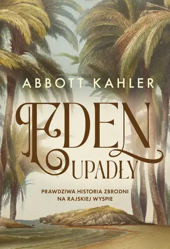 Okładka: Eden upadły. Prawdziwa historia zbrodni na rajskiej wyspie