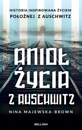 Okładka: Anioł życia z Auschwitz. Historia inspirowana życiem Położnej z Auschwitz