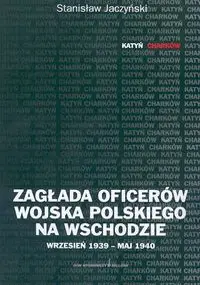 Okładka: Zagłada oficerów Wojska Polskiego na Wschodzie wrzesień 1939 - maj 1940