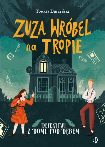 Okładka: Detektywi z Domu pod Dębem. Zuza Wróbel na tropie, tom 1