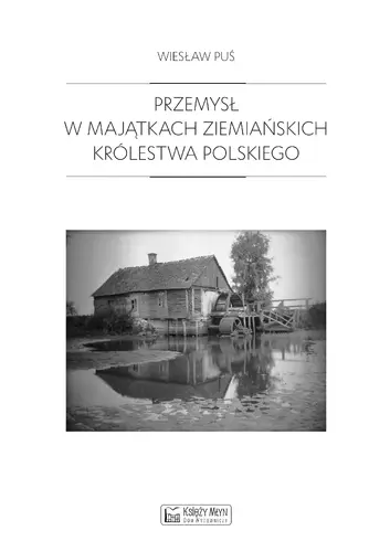 Okładka: Przemysł w majątkach ziemiańskich Królestwa Polskiego