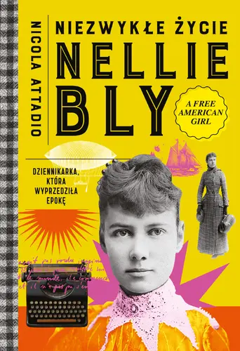 Okładka: Niezwykłe życie Nellie Bly. Dziennikarka, która wyprzedziła epokę