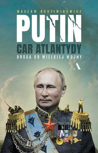 Okładka: Putin, car Atlantydy. Droga do wielkiej wojny