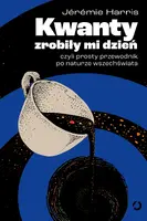 Okładka: Kwanty zrobiły mi dzień, czyli prosty przewodnik po naturze wszechświata