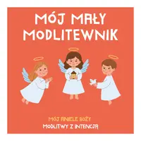 Okładka: MÓJ MAŁY MODLITEWNIK. Mój Aniele Boży. Modlitwy z intencją