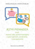 Okładka: Język pieniądza, czyli mamo, tato, porozmawiajmy o pieniądzach, zarabianiu i oszczędzaniu