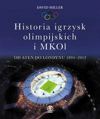 Okładka: Historia igrzysk olimpijskich i MKOI. Od Aten do Londynu 1894-2012