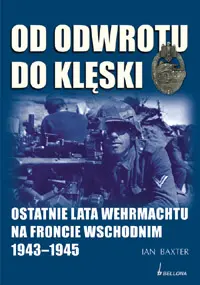 Okładka: Od odwrotu do klęski. Ostatnie lata Wehrmachtu na froncie wschodnim 1943-1945